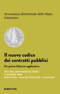 Il nuovo codice dei contratti pubblici. Un primo bilancio applicativo. Atti del Convegno di studi (17 giugno 2025, Prefettura, Sala del tricolore, Catanzaro) - Librerie.coop