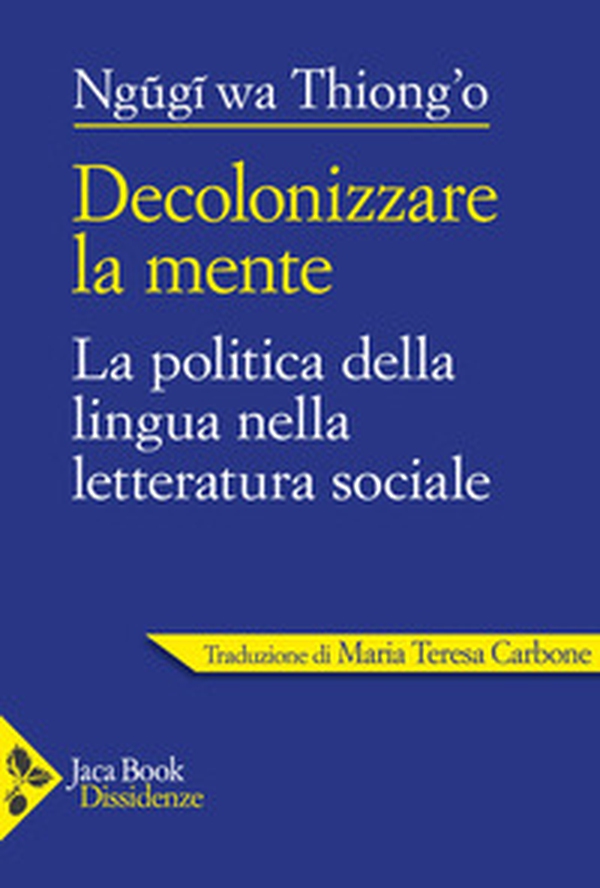 Decolonizzare la mente. La politica della lingua nella letteratura africana - Librerie.coop