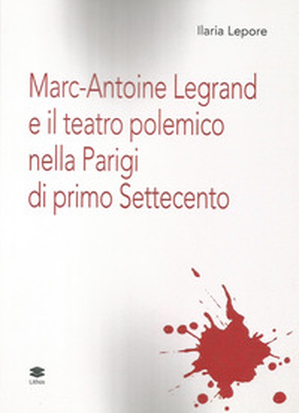 Marc-Antoine Legrand e il teatro polemico nella Parigi di primo Settecento - Librerie.coop Marc-Antoine Legrand e il teatro polemico nella Parigi di primo Settecento - Librerie.coop