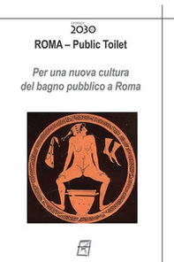 Roma. Public toilet. Per una nuova cultura del bagno pubblico a Roma - Librerie.coop