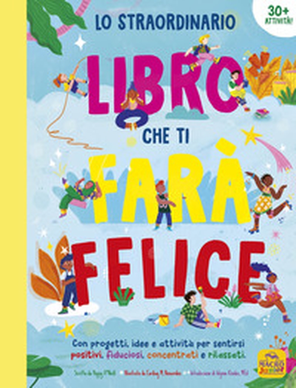 Lo straordinario libro che ti farà felice. Con progetti, idee e attività per sentirsi positivi, fiduciosi, concentrati e rilassati - Librerie.coop Lo straordinario libro che ti farà felice. Con progetti, idee e attività per sentirsi positivi, fiduciosi, concentrati e rilassati - Librerie.coop