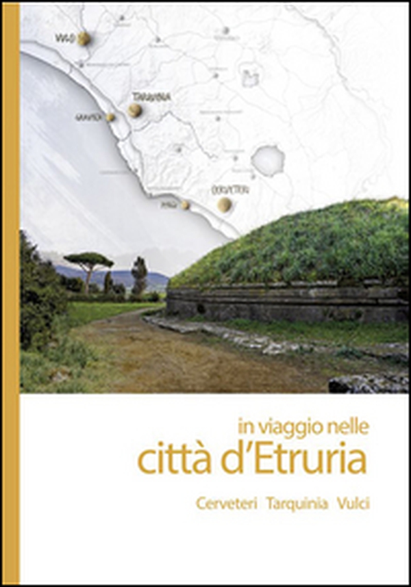 In viaggio nelle città d'Etruria. Cerveteri, Tarquinia, Vulci - Librerie.coop In viaggio nelle città d'Etruria. Cerveteri, Tarquinia, Vulci - Librerie.coop