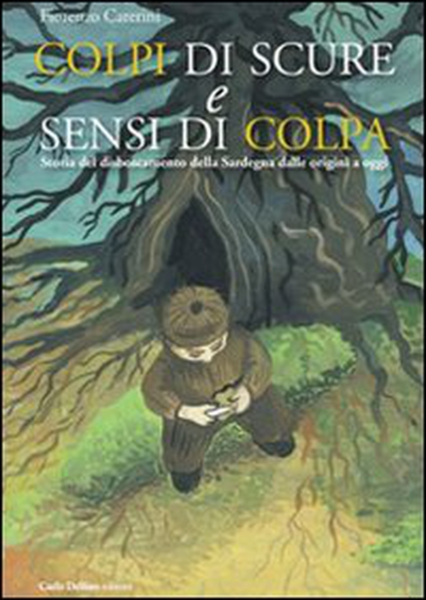 Colpi di scure e sensi di colpa. Storia del disboscamento della Sardegna dalle origini a oggi - Librerie.coop Colpi di scure e sensi di colpa. Storia del disboscamento della Sardegna dalle origini a oggi - Librerie.coop