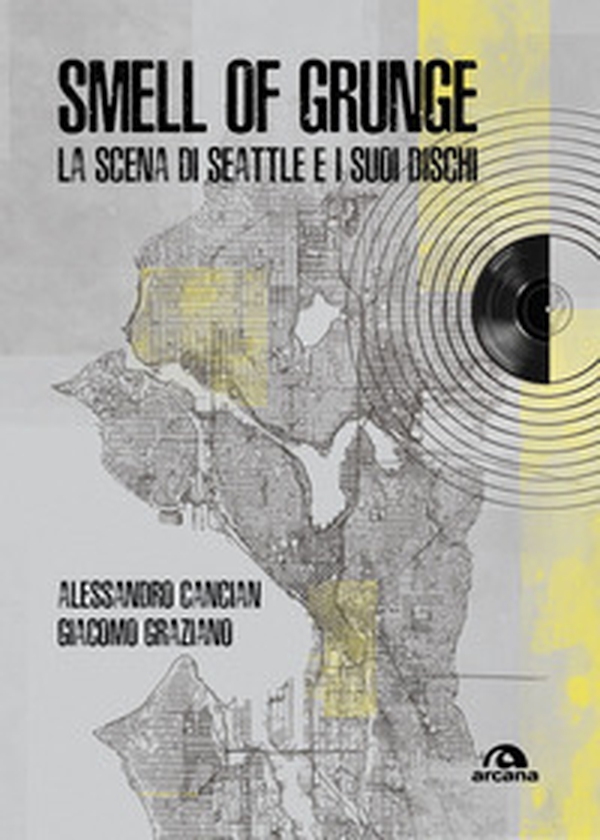 Smell of grunge. La scena di Seattle e i suoi dischi - Librerie.coop