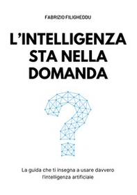 L'intelligenza sta nella domanda. La guida che ti insegna a usare davvero l'intelligenza artificiale - Librerie.coop L'intelligenza sta nella domanda. La guida che ti insegna a usare davvero l'intelligenza artificiale - Librerie.coop