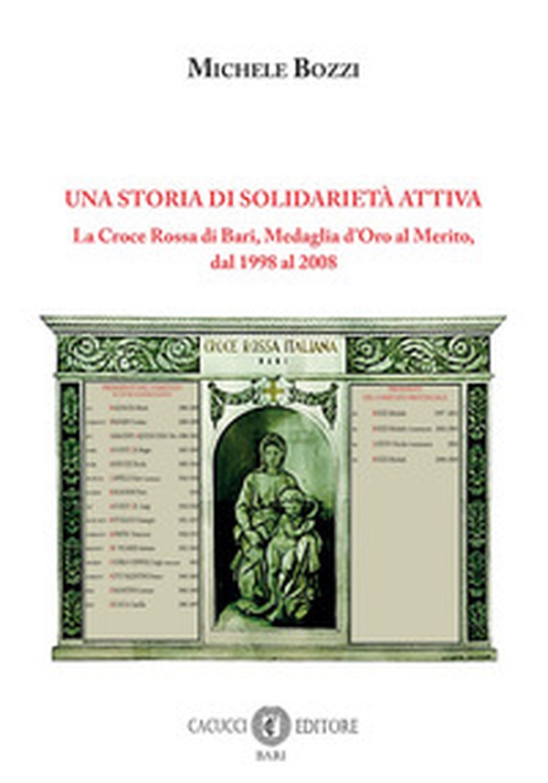 Una storia di solidarietà attiva. La Croce Rossa di Bari, Medaglia d'Oro al Merito, dal 1998 al 2008 - Librerie.coop