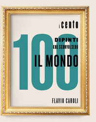 I 100 dipinti che sconvolsero il mondo - Librerie.coop