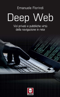Deep web. Vizi privati e pubbliche virtù della navigazione in rete - Librerie.coop