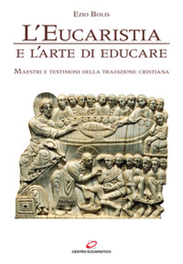 L'eucaristia e l'arte di educare. Maestri e testimoni della tradizione cristiana - Librerie.coop L'eucaristia e l'arte di educare. Maestri e testimoni della tradizione cristiana - Librerie.coop