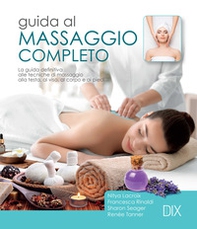 Guida al massaggio completo. La guida definitiva alle tecniche di massaggio alla testa, al viso, al corpo e ai piedi - Librerie.coop