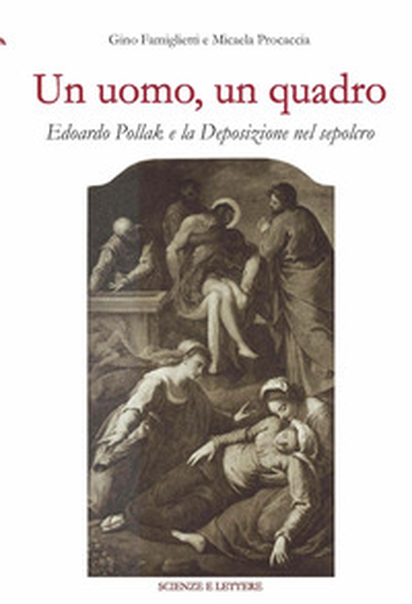 Un uomo, un quadro. Edoardo Pollak e la Deposizione nel Sepolcro - Librerie.coop Un uomo, un quadro. Edoardo Pollak e la Deposizione nel Sepolcro - Librerie.coop