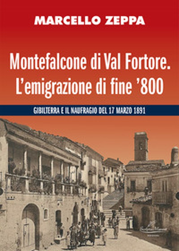 Montefalcone di Val Fortore. L'emigrazione di fine '800. Gibilterra e il naufragio del 17 marzo 1891 - Librerie.coop Montefalcone di Val Fortore. L'emigrazione di fine '800. Gibilterra e il naufragio del 17 marzo 1891 - Librerie.coop