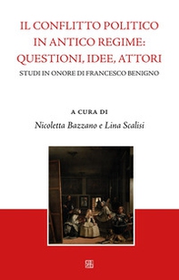 Il conflitto politico in antico regime: questioni, idee, attori. Studi in onore di Francesco Benigno - Librerie.coop