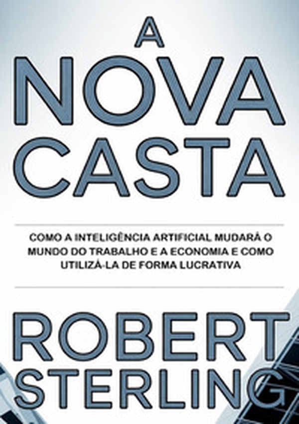 A nova casta. Como a inteligência artificial mudará o mundo do trabalho e a economia e como utilizá-la de forma lucrativa - Librerie.coop