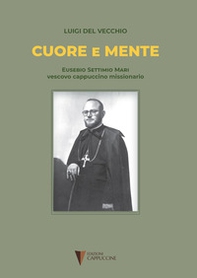 Cuore e mente. Eusebio Settimio Mari vescovo cappuccino missionario - Librerie.coop Cuore e mente. Eusebio Settimio Mari vescovo cappuccino missionario - Librerie.coop