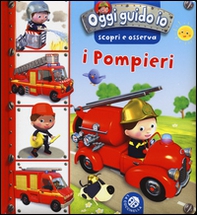 I pompieri. Oggi guido io. Scopri e osserva - Librerie.coop