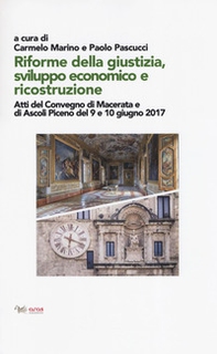 Riforme della giustizia, sviluppo economico e ricostruzione. Atti del Convegno (Macerata e Ascoli Piceno, 9-10 giugno 2019) - Librerie.coop