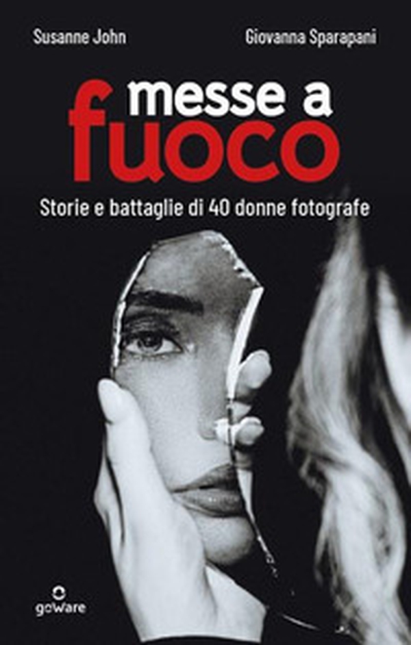 Messe a fuoco. Storie e battaglie di 40 donne fotografe - Librerie.coop Messe a fuoco. Storie e battaglie di 40 donne fotografe - Librerie.coop