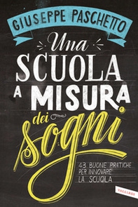 Una scuola a misura dei sogni. 43 buone pratiche per innovare la scuola - Librerie.coop