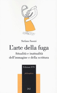 L'arte della fuga. Attualità e inattualità dell'immagine e della scrittura - Librerie.coop