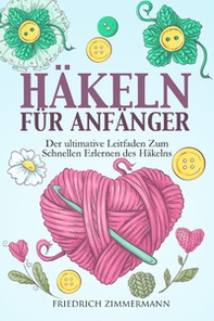 Häkeln für anfänger. Der ultimative Leitfaden zum schnellen Erlernen des Häkelns - Librerie.coop