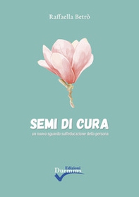 Semi di cura. Un nuovo sguardo sull'educazione della persona - Librerie.coop