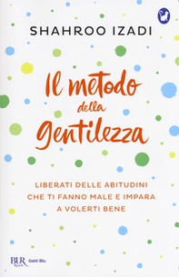 Il metodo della gentilezza. Liberati delle abitudini che ti fanno male e impara a volerti bene - Librerie.coop