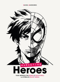 Marketing heroes. Fare impresa tra manga e rock'n'roll. La storia di Velvet Media - Librerie.coop