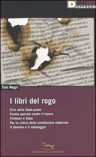 I libri del rogo. Crisi dello Stato-piano,Partito operaio contro il lavoro,Proletari e Stato,Per la critica della costituzione materiale-Il dominiio e il sabotaggio - Librerie.coop