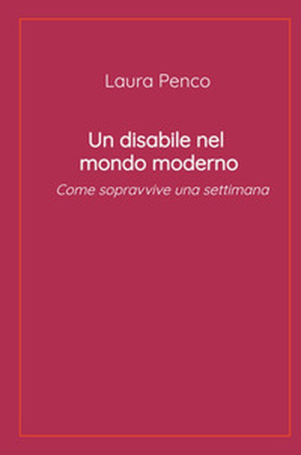 Un disabile nel mondo moderno. Come sopravvive una settimana - Librerie.coop Un disabile nel mondo moderno. Come sopravvive una settimana - Librerie.coop