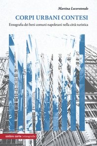 Corpi urbani contesi. Etnografia dei beni comuni napoletani nella città turistica - Librerie.coop