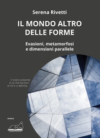 Il mondo altro delle forme. Evasioni, metamorfosi e dimensioni parallele - Librerie.coop