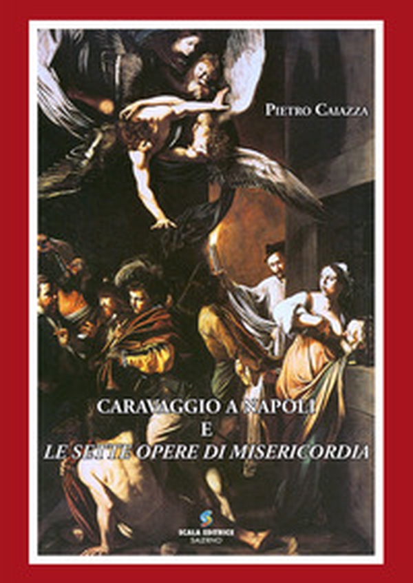 Caravaggio a Napoli e le sette opere di misericordia - Librerie.coop Caravaggio a Napoli e le sette opere di misericordia - Librerie.coop