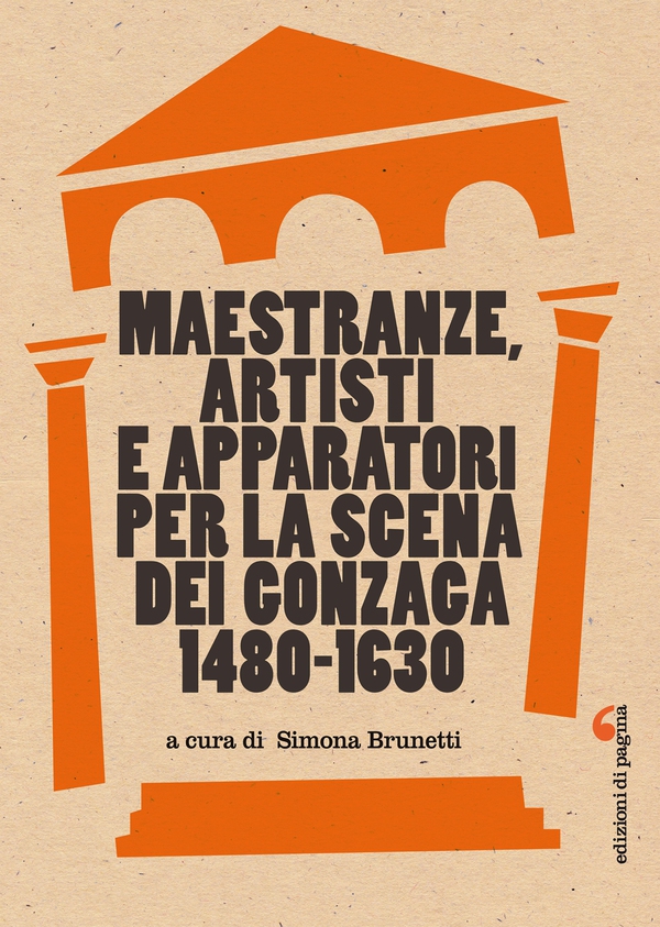 Maestranze, artisti e apparatori per la scena dei Gonzaga (1480-1630) - Librerie.coop