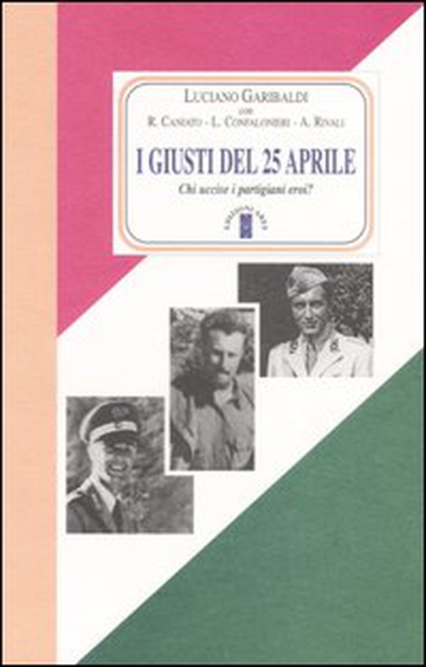 I giusti del 25 aprile. Chi uccise i partigiani eroi? - Librerie.coop I giusti del 25 aprile. Chi uccise i partigiani eroi? - Librerie.coop