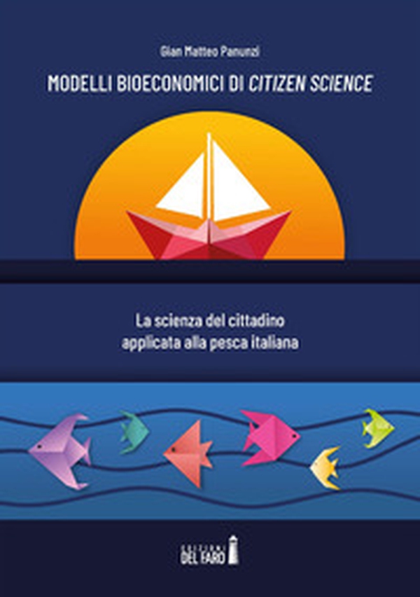 Modelli bioeconomici di Citizen Science. La scienza del cittadino applicata alla pesca italiana - Librerie.coop Modelli bioeconomici di Citizen Science. La scienza del cittadino applicata alla pesca italiana - Librerie.coop