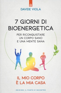 7 giorni di bioenergetica. Per riconquistare un corpo sano e una mente sana. Il mio corpo è la mia casa - Librerie.coop 7 giorni di bioenergetica. Per riconquistare un corpo sano e una mente sana. Il mio corpo è la mia casa - Librerie.coop