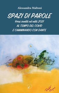 Spazi di parole. Versi inediti ed editi 2021. Al tempo del covid e camminando con Dante - Librerie.coop