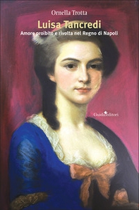 Luisa Tancredi. Amore proibito e rivolta nel Regno di Napoli - Librerie.coop