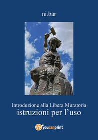 Introduzione alla libera muratoria. Istruzioni per l'uso - Librerie.coop