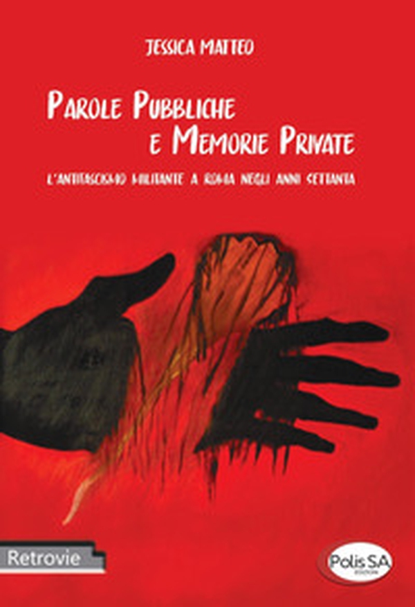 Parole pubbliche e memorie private. L'antifascismo militante a Roma negli anni Settanta - Librerie.coop Parole pubbliche e memorie private. L'antifascismo militante a Roma negli anni Settanta - Librerie.coop