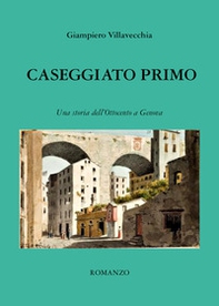 Caseggiato primo. Una storia dell'Ottocento a Genova - Librerie.coop