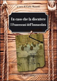 Un caso che fa discutere. I francescani dell'Immacolata - Librerie.coop