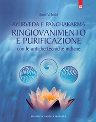 Ayurveda e panchakarma. Ringiovanimento e purificazione con le antiche tecniche indiane - Librerie.coop