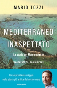 Mediterraneo inaspettato. La storia del Mare nostrum raccontata dai suoi abitanti - Librerie.coop
