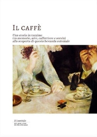 Il caffe. Una storia in tazzina: tra memorie, arte, caffettiere e servizi alla scoperta di questa bevanda coloniale - Librerie.coop Il caffe. Una storia in tazzina: tra memorie, arte, caffettiere e servizi alla scoperta di questa bevanda coloniale - Librerie.coop