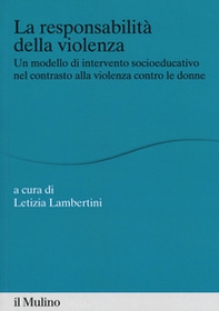 La responsabilità della violenza. Un modello di intervento socioeducativo nel contrasto alla violenza contro le donne - Librerie.coop