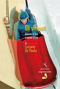 Gli sfrenati. Volando in bob a caccia di ori - Librerie.coop