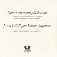 I won't call you doctor anymore. Letters fron a dying anonymous patient-Non ti chiamerò più dottore. Lettere di un paziente anonimo che sta per morire - Librerie.coop