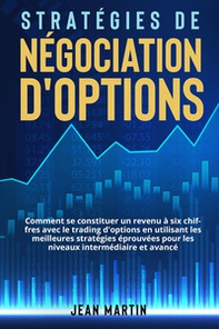 Stratégies de négociation d'options. Comment se constituer un revenu à six chiffres avec le trading d'options en utilisant les meilleures stratégies éprouvées pour les niveaux intermédiaire et avancé. - Librerie.coop